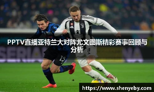 PPTV直播亚特兰大对阵尤文图斯精彩赛事回顾与分析