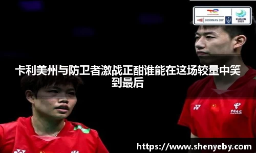 卡利美州与防卫者激战正酣谁能在这场较量中笑到最后